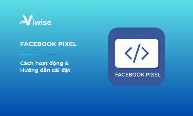 Khái niệm, cách hoạt động & Cài đặt Facebook Pixel